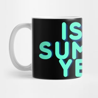 IS IT SUMMER YET? Mug